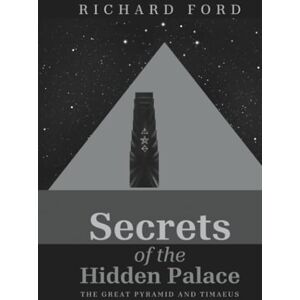 Ford, Richard Secrets of the Hidden Palace: The Great Pyramid and Timaeus Ford, Richard Secrets of the Hidden Palace: The Great Pyramid and Timaeus