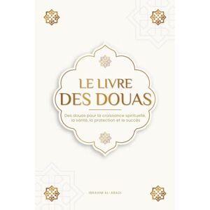 Al-Abadi, Ibrahim Le livre des douas pour une vie en accord avec l'islam: Des supplications et des remerciements authentiques tirés du Coran et des hadiths pour toutes ... et le succès (Livres islamiques Islam Way) Al-Abadi, Ibrahim Le livre des douas pour une vie en accord avec l'islam: Des supplications et des remerciements authentiques tirés du Coran et des hadiths pour toutes ... et le succès (Livres islamiques Islam Way)