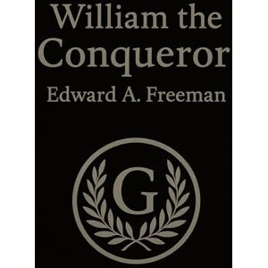 Freeman, Edward William The Conqueror Images Maps Chapter Annotations Freeman, Edward William The Conqueror Images Maps Chapter Annotations