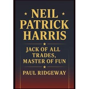 RIDGEWAY, PAUL NEIL PATRICK HARRIS: JACK OF ALL TRADES, MASTER OF FUN RIDGEWAY, PAUL NEIL PATRICK HARRIS: JACK OF ALL TRADES, MASTER OF FUN