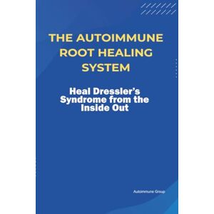 Group, Autoimmune The Autoimmune Root Healing System Heal Dressler’s Syndrome from the Inside Out Group, Autoimmune The Autoimmune Root Healing System Heal Dressler’s Syndrome from the Inside Out