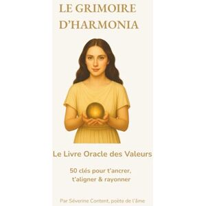 Content, Séverine Le Grimoire d'Harmonia: Le Livre-Oracle des Valeurs Content, Séverine Le Grimoire d'Harmonia: Le Livre-Oracle des Valeurs