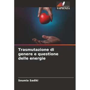 Sadiki, Soumia Trasmutazione di genere e questione delle energie Sadiki, Soumia Trasmutazione di genere e questione delle energie