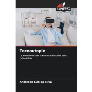 Silva Tecnoutopie: Le interconnessioni tra uomo e macchina nella cybercultura Silva Tecnoutopie: Le interconnessioni tra uomo e macchina nella cybercultura