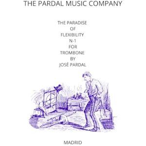 COMPANY, THE PARDAL MUSIC THE PARADISE OF FLEXIBILITY N-1 FOR TROMBONE BY JOSÉ PARDAL: MONTREAL COMPANY, THE PARDAL MUSIC THE PARADISE OF FLEXIBILITY N-1 FOR TROMBONE BY JOSÉ PARDAL: MONTREAL