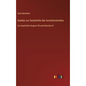 Bernheim, Ernst Quellen zur Geschichte des Investiturstreites: Zur Geschichte Gregors VII und Heinrichs IV Bernheim, Ernst Quellen zur Geschichte des Investiturstreites: Zur Geschichte Gregors VII und Heinrichs IV