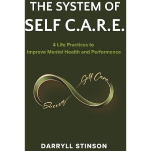 Stinson, Darryll The System of Self C.A.R.E.: 4 Life Practices to Improve Mental Health and Performance Stinson, Darryll The System of Self C.A.R.E.: 4 Life Practices to Improve Mental Health and Performance