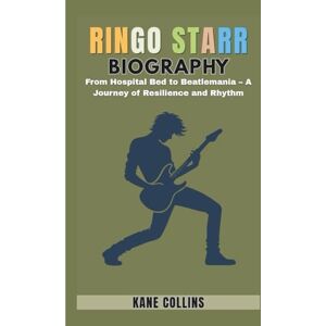Collins, Kane RINGO STARR BIOGRAPHY: From Hospital Bed to Beatlemania – A Journey of Resilience and Rhythm Collins, Kane RINGO STARR BIOGRAPHY: From Hospital Bed to Beatlemania – A Journey of Resilience and Rhythm