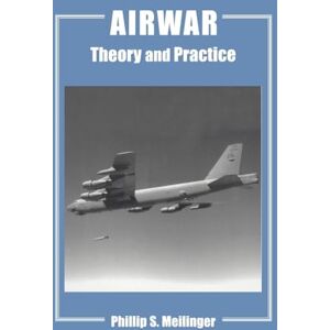Meilinger, Phillip S. Airwar: Essays on its Theory and Practice: 14 (Studies in Air Power) Meilinger, Phillip S. Airwar: Essays on its Theory and Practice: 14 (Studies in Air Power)