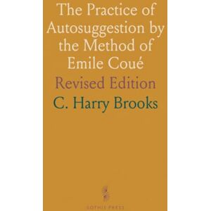 C. Harry, Brooks The Practice of Autosuggestion by the Method of Emile Coué: Revised Edition C. Harry, Brooks The Practice of Autosuggestion by the Method of Emile Coué: Revised Edition