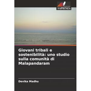 Madhu, Devika Giovani tribali e sostenibilità: uno studio sulla comunità di Malapandaram Madhu, Devika Giovani tribali e sostenibilità: uno studio sulla comunità di Malapandaram