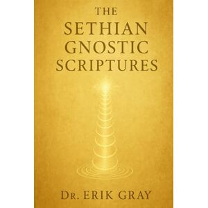 Gray, Dr. Erik The Sethian Gnostic Scriptures Gray, Dr. Erik The Sethian Gnostic Scriptures