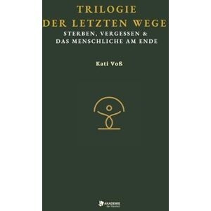 Voß, Kati TRILOGIE DER LETZTEN WEGE -: Sterben, Vergessen & das Menschliche am Ende (BILDUNGSKONTEXT Sonderedition) Voß, Kati TRILOGIE DER LETZTEN WEGE -: Sterben, Vergessen & das Menschliche am Ende (BILDUNGSKONTEXT Sonderedition)