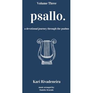 Rivadeneira, Kari Psallo: A Devotional Journey Through the Psalms: Volume Three: 3 (Psallo: A Psalms Devotional Journey) Rivadeneira, Kari Psallo: A Devotional Journey Through the Psalms: Volume Three: 3 (Psallo: A Psalms Devotional Journey)