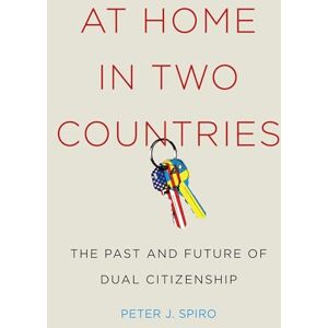 Spiro, Peter J At Home in Two Countries: The Past and Future of Dual Citizenship: 11 (Citizenship and Migration in the Americas) Spiro, Peter J At Home in Two Countries: The Past and Future of Dual Citizenship: 11 (Citizenship and Migration in the Americas)
