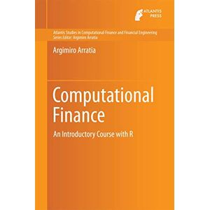 Arratia, Argimiro Computational Finance: An Introductory Course with R: 1 (Atlantis Studies in Computational Finance and Financial Engineering, 1) Arratia, Argimiro Computational Finance: An Introductory Course with R: 1 (Atlantis Studies in Computational Finance and Financial Engineering, 1)