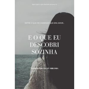 Miranda, Grazy Entre o que me disseram que era amor… e o que eu descobri sozinha Miranda, Grazy Entre o que me disseram que era amor… e o que eu descobri sozinha