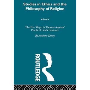 Kenny, Anthony Studies in Ethics and the Philosophy of Religion: The Five Ways: St Thomas Aquinas' Proofs of God's Existence Kenny, Anthony Studies in Ethics and the Philosophy of Religion: The Five Ways: St Thomas Aquinas' Proofs of God's Existence