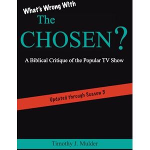 Mulder, Timothy J. What's Wrong with The Chosen: A Biblical Critique of the Popular TV Show Mulder, Timothy J. What's Wrong with The Chosen: A Biblical Critique of the Popular TV Show