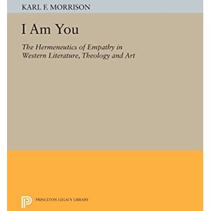 Morrison, Karl F. I Am You: The Hermeneutics of Empathy in Western Literature, Theology and Art (Princeton Legacy Library): 905 Morrison, Karl F. I Am You: The Hermeneutics of Empathy in Western Literature, Theology and Art (Princeton Legacy Library): 905