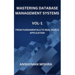 Mishra, Anshuman Mastering database management systems Vol-1 (Computer Science core theory) Mishra, Anshuman Mastering database management systems Vol-1 (Computer Science core theory)