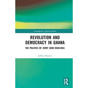 Haynes, Jeffrey Revolution and Democracy in Ghana: The Politics of Jerry John Rawlings (Contemporary African Politics) Haynes, Jeffrey Revolution and Democracy in Ghana: The Politics of Jerry John Rawlings (Contemporary African Politics)