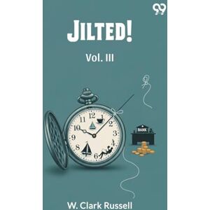 Russell, W Clark Jilted!Or, My Uncle’s Scheme Vol. III (Edition1) Russell, W Clark Jilted!Or, My Uncle’s Scheme Vol. III (Edition1)