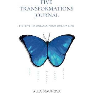 Naumova, Alla Five Transformations Journal: 5 Steps To Unlock Your Dream Life Naumova, Alla Five Transformations Journal: 5 Steps To Unlock Your Dream Life