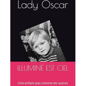 Oscar, Lady ILLUMINÉ EST CIEL: Une enfant pas comme les autres Oscar, Lady ILLUMINÉ EST CIEL: Une enfant pas comme les autres