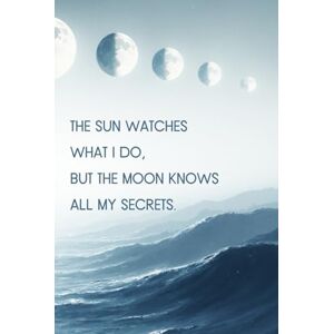 Sunflower, Solstice The Sun Watches What I Do, But the Moon Knows All My Secrets: 120-Day Journal Sunflower, Solstice The Sun Watches What I Do, But the Moon Knows All My Secrets: 120-Day Journal