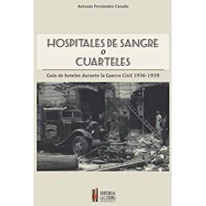Casado, Antonio Fernández Hospitales de Sangre o Cuarteles: Guía de hoteles durante la Guerra Civil, 1936-1939 (COLECCIÓN LA CÁTEDRA HOTELERA) Casado, Antonio Fernández Hospitales de Sangre o Cuarteles: Guía de hoteles durante la Guerra Civil, 1936-1939 (COLECCIÓN LA CÁTEDRA HOTELERA)