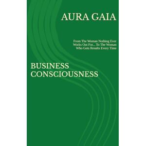GAIA, AURA BUSINESS CONSCIOUSNESS: From The Woman Nothing Ever Works Out For... To The Woman Who Gets Results Every Time (THE WEALTH OVERFLOW:The Curse Breaker's Trilogy) GAIA, AURA BUSINESS CONSCIOUSNESS: From The Woman Nothing Ever Works Out For... To The Woman Who Gets Results Every Time (THE WEALTH OVERFLOW:The Curse Breaker's Trilogy)