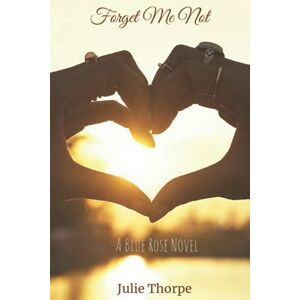 Thorpe, Julie Forget Me Not: 1 (Blue Rose Series) Thorpe, Julie Forget Me Not: 1 (Blue Rose Series)