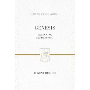 Hughes, R. Kent Genesis: Beginning and Blessing (Redesign) (Preaching the Word) Hughes, R. Kent Genesis: Beginning and Blessing (Redesign) (Preaching the Word)