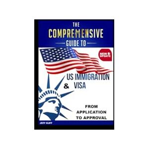 Cliff, Jeff The Most Comprehensive Guide to US Visas and Immigration: From Application to Approval Cliff, Jeff The Most Comprehensive Guide to US Visas and Immigration: From Application to Approval