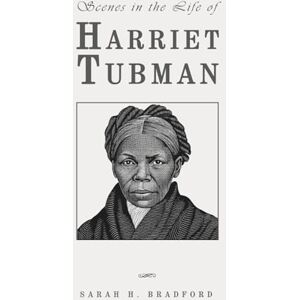 Bradford, Sarah H. Scenes in the Life of Harriet Tubman: Classic Edition Republished by North Publishers Bradford, Sarah H. Scenes in the Life of Harriet Tubman: Classic Edition Republished by North Publishers