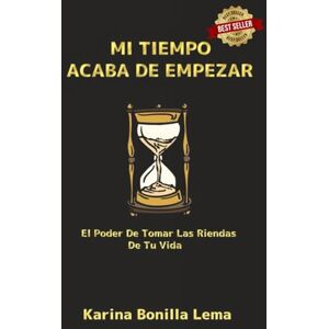 Bonilla Lema, Karina MI TIEMPO ACABA DE EMPEZAR: El Poder De Tomar Las Riendas De Tu Vida Y Alcanzar El Éxito Bonilla Lema, Karina MI TIEMPO ACABA DE EMPEZAR: El Poder De Tomar Las Riendas De Tu Vida Y Alcanzar El Éxito