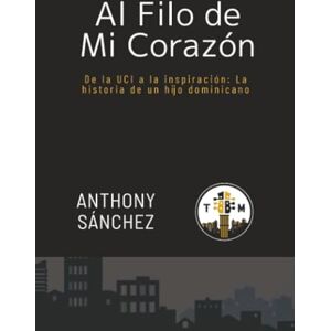 Sánchez, Anthony AL FILO DE MI CORAZÓN: DE LA UCI A LA INSPIRACIÓN: LA HISTORIA DE UN HIJO DOMINICANO Sánchez, Anthony AL FILO DE MI CORAZÓN: DE LA UCI A LA INSPIRACIÓN: LA HISTORIA DE UN HIJO DOMINICANO