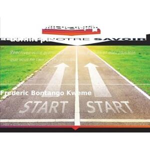 Bontango Kweme, Frederic Votre point de départ ne vous définit pas: Réécrivez votre avenir, dépassez votre passé et allez plus loin que vous ne l'auriez cru possible Bontango Kweme, Frederic Votre point de départ ne vous définit pas: Réécrivez votre avenir, dépassez votre passé et allez plus loin que vous ne l'auriez cru possible