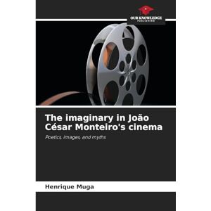 Muga, Henrique The imaginary in João César Monteiro's cinema: Poetics, images, and myths Muga, Henrique The imaginary in João César Monteiro's cinema: Poetics, images, and myths