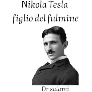 salami, dr Nikola Tesla, figlio del fulmine: "Nikola Tesla: L’inventore che ha cambiato il mondo con la sua genialità e visione del futuro salami, dr Nikola Tesla, figlio del fulmine: "Nikola Tesla: L’inventore che ha cambiato il mondo con la sua genialità e visione del futuro