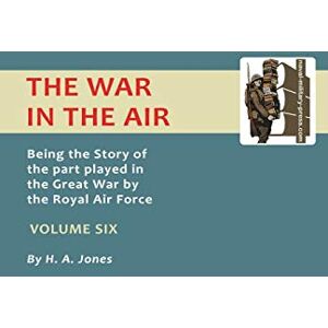 Jones, H. A. War In The Air.Being The Story Of The Part Played In The Great War By The Royal Air Force. Volume Six.: v. 6 (Official History War in the Air) Jones, H. A. War In The Air.Being The Story Of The Part Played In The Great War By The Royal Air Force. Volume Six.: v. 6 (Official History War in the Air)