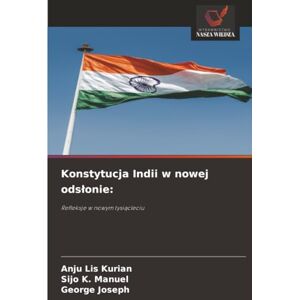 Kurian, Anju Lis Konstytucja Indii w nowej odsłonie:: Refleksje w nowym tysiącleciu: Refleksje w nowym tysi¿cleciu Kurian, Anju Lis Konstytucja Indii w nowej odsłonie:: Refleksje w nowym tysiącleciu: Refleksje w nowym tysi¿cleciu