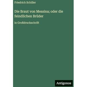 Schiller, Friedrich Die Braut von Messina; oder die feindlichen Brüder: in Großdruckschrift Schiller, Friedrich Die Braut von Messina; oder die feindlichen Brüder: in Großdruckschrift