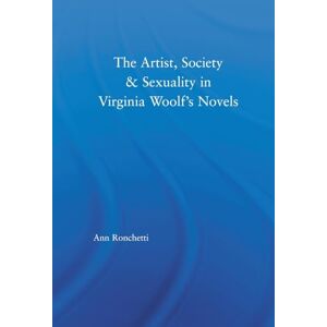 Ronchetti, Ann The Artist, Society & Sexuality in Virginia Woolf's Novels (Studies in Major Literary Authors) Ronchetti, Ann The Artist, Society & Sexuality in Virginia Woolf's Novels (Studies in Major Literary Authors)