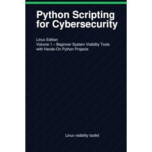 Hawkins, Daryl Python Scripting for Cybersecurity: Linux Edition: Volume 1 – Beginner System Visibility Tools with Hands-On Python Projects Hawkins, Daryl Python Scripting for Cybersecurity: Linux Edition: Volume 1 – Beginner System Visibility Tools with Hands-On Python Projects