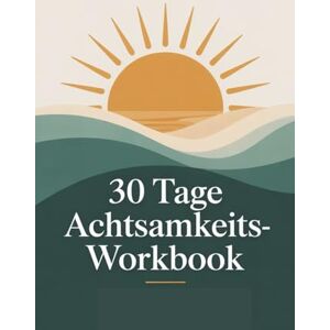 Books, MindfulMoments 30-Tage-Achtsamkeits-Workbook: Tägliche Übungen, Reflexionsfragen, und Tracker für mehr Gelassenheit, Fokus und innere Ruhe Dein Begleiter für einen stressfreien Alltag (Achtsamkeit und mehr) Books, MindfulMoments 30-Tage-Achtsamkeits-Workbook: Tägliche Übungen, Reflexionsfragen, und Tracker für mehr Gelassenheit, Fokus und innere Ruhe Dein Begleiter für einen stressfreien Alltag (Achtsamkeit und mehr)
