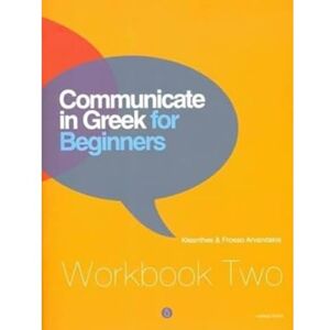 K. Arvanitakis Communicate in Greek for Beginners, Workbook 2 K. Arvanitakis Communicate in Greek for Beginners, Workbook 2