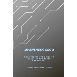 Fernandez Climent, Edgardo Implementing SOC 2: A Comprehensive Guide to Security and Trust Compliance Fernandez Climent, Edgardo Implementing SOC 2: A Comprehensive Guide to Security and Trust Compliance