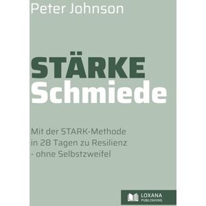 Johnson, Peter Stärke-Schmiede • Mit der STARK-Methode in 28 Tagen zu Resilienz ohne Selbstzweifel (Wege zur Selbsthilfe) Johnson, Peter Stärke-Schmiede • Mit der STARK-Methode in 28 Tagen zu Resilienz ohne Selbstzweifel (Wege zur Selbsthilfe)